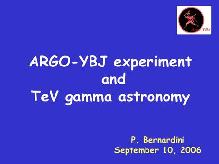 P. Bernardini September 10, 2006 ARGO-YBJ experiment and TeV gamma astronomy.