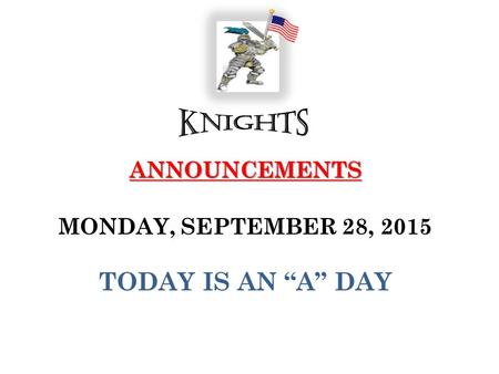 ANNOUNCEMENTS ANNOUNCEMENTS MONDAY, SEPTEMBER 28, 2015 TODAY IS AN “A” DAY.