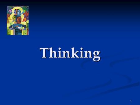 1 Thinking. 2 Thinking Thinking, or cognition, refers to a process that involves knowing, understanding, remembering, and communicating.