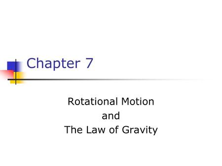 Chapter 7 Rotational Motion and The Law of Gravity.