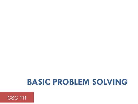 Basic problem solving CSC 111.