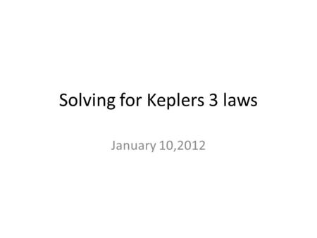 Solving for Keplers 3 laws January 10,2012. Using your Orbit of Mercury -------- you need to apply Kepler’s 3 laws of planetary motion…and write up in.