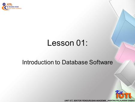 Lesson 01: Introduction to Database Software. At the end of this lesson, students should be able to: State the usage of database software. Start a database.