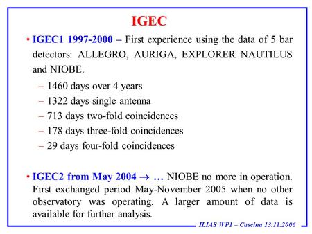 ILIAS WP1 – Cascina 13.11.2006 IGEC1 1997-2000 – First experience using the data of 5 bar detectors: ALLEGRO, AURIGA, EXPLORER NAUTILUS and NIOBE. – 1460.