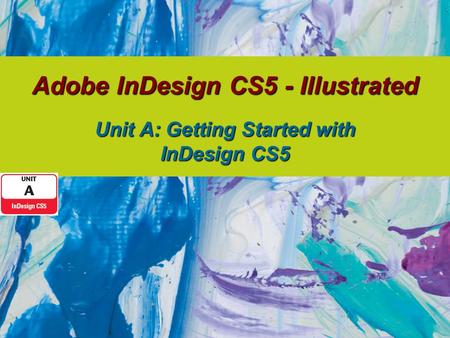 Adobe InDesign CS5 - Illustrated Unit A: Getting Started with InDesign CS5.