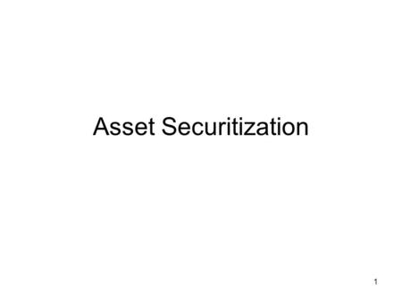 1 Asset Securitization. 2 Mortgage borrowers BankInvestors No securitization.