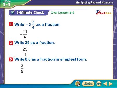 Over Lesson 3–2 A.A B.B C.C D.D 5-Minute Check 1 Write 29 as a fraction. Write 0.6 as a fraction in simplest form.