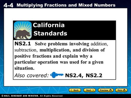 Holt CA Course 1 4-4 Multiplying Fractions and Mixed Numbers NS2.1 Solve problems involving addition, subtraction, multiplication, and division of positive.