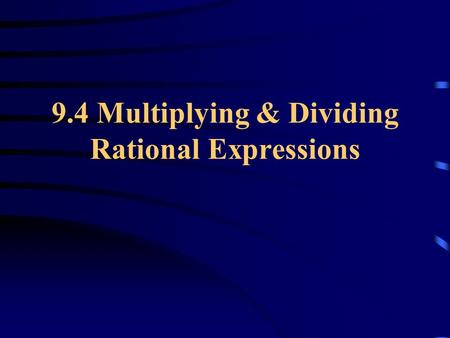 9.4 Multiplying & Dividing Rational Expressions. Simplifying Rational Expressions If the top and bottom have a common term, they can cancel out.