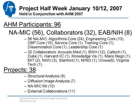 National Alliance for Medical Image Computing  Project Half Week January 10/12, 2007 Held in Conjunction with AHM 2007 AHM Participants: