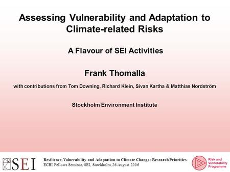 Assessing Vulnerability and Adaptation to Climate-related Risks A Flavour of SEI Activities Stockholm Environment Institute Frank Thomalla with contributions.