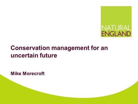 Conservation management for an uncertain future Mike Morecroft.