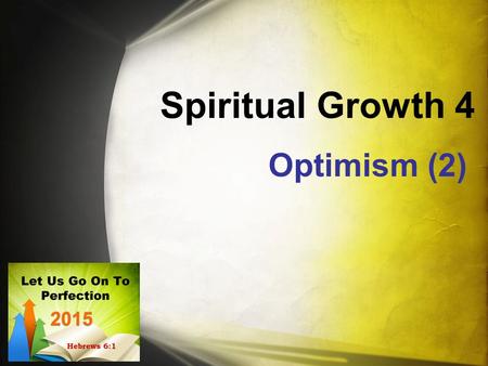Spiritual Growth 4 Optimism (2). What is Optimism? Optimism, “a disposition or tendency to look on the more favorable side of events or conditions and.