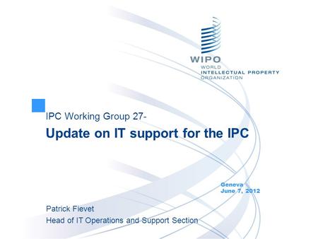 IPC Working Group 27- Update on IT support for the IPC Geneva June 7, 2012 Patrick Fievet Head of IT Operations and Support Section.