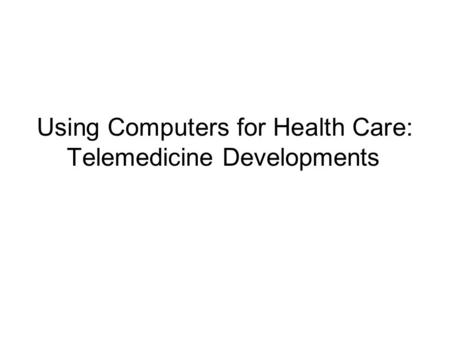 Using Computers for Health Care: Telemedicine Developments.