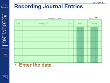 Chapter 6.1 Recording Journal Entries 16 Enter the date Recording Journal Entries.