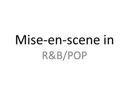 Mise-en-scene in R&B/POP. Clothing - Men Male R&B and POP clothing can be very versatile as the images show. Many artists tend to be pictured topless,
