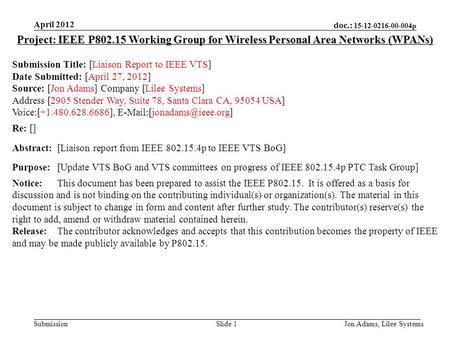Doc.: 15-12-0216-00-004p SubmissionSlide 1 Project: IEEE P802.15 Working Group for Wireless Personal Area Networks (WPANs) Submission Title: [Liaison Report.