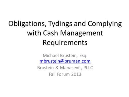 Obligations, Tydings and Complying with Cash Management Requirements Michael Brustein, Esq.  Brustein & Manasevit,