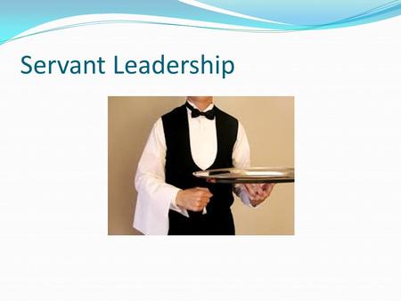 Servant Leadership. What is the Servant Theory? Started as an ancient philosophy Introduced in 1970 by Robert Greenfield in his essay, The Servant as.