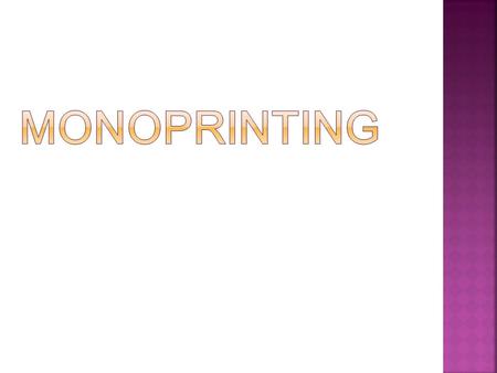  Monoprinting is the process of creating individual prints using printing plates with water-based or oil based inks and paint.  A monoprint is a single.