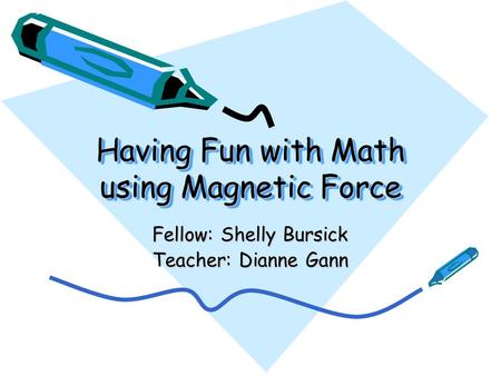 Having Fun with Math using Magnetic Force Fellow: Shelly Bursick Teacher: Dianne Gann.