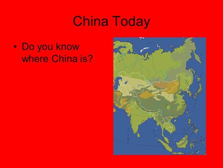 China Today Do you know where China is?.