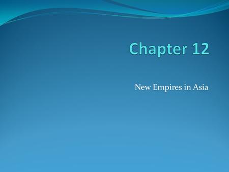 Chapter 12 New Empires in Asia.