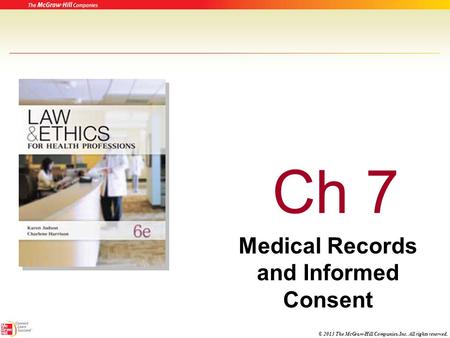 © 2013 The McGraw-Hill Companies, Inc. All rights reserved. Ch 7 Medical Records and Informed Consent.