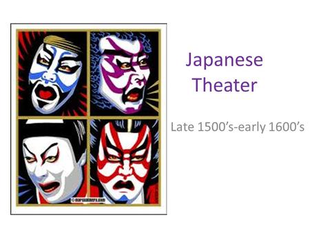 Japanese Theater Late 1500’s-early 1600’s.