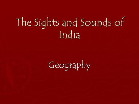 The Sights and Sounds of India Geography. ► India is the 7th largest country in the world, but has the 2 nd highest population. ► It stands apart from.