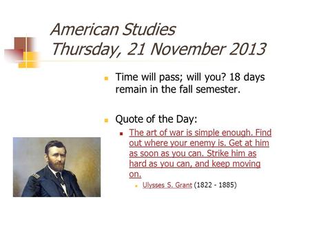 American Studies Thursday, 21 November 2013 Time will pass; will you? 18 days remain in the fall semester. Quote of the Day: The art of war is simple enough.