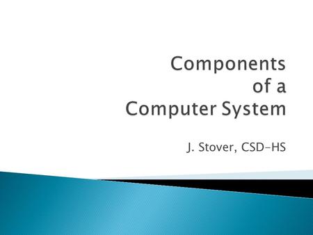 J. Stover, CSD-HS.  A computer is an electronic device that is programmed to accept data (input), process it into useful information (output), and store.