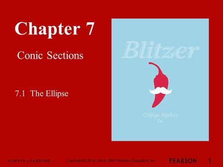 Chapter 7 Conic Sections Copyright © 2014, 2010, 2007 Pearson Education, Inc. 1 7.1 The Ellipse.