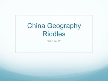China Geography Riddles Who am I?. I am a large body of water to the east of Asia. My salty waters touch the shores of Japan and the United States. Who.