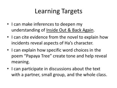 Learning Targets I can make inferences to deepen my understanding of Inside Out & Back Again. I can cite evidence from the novel to explain how incidents.