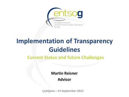 Implementation of Transparency Guidelines Martin Reisner Advisor Current Status and future Challenges Ljubljana – 13 September 2012.