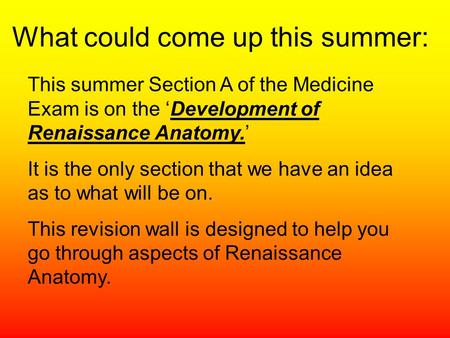What could come up this summer: This summer Section A of the Medicine Exam is on the ‘Development of Renaissance Anatomy.’ It is the only section that.