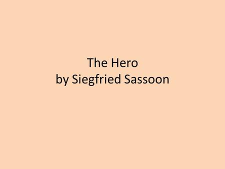The Hero by Siegfried Sassoon. Overview One of Sassoon’s most famous poems, The Hero is a narrative piece in which an officer delivers a handwritten note,