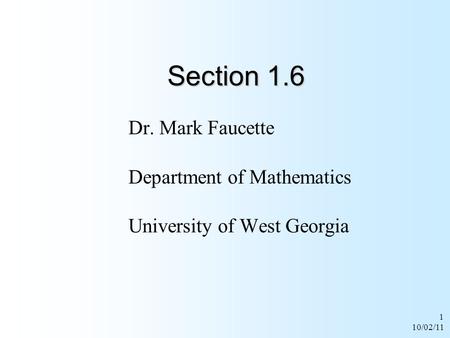 1 10/02/11 Section 1.6 Dr. Mark Faucette Department of Mathematics University of West Georgia.