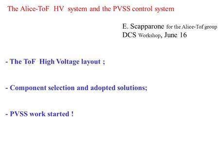 The Alice-ToF HV system and the PVSS control system E. Scapparone for the Alice-Tof group DCS Workshop, June 16 - The ToF High Voltage layout ; - Component.