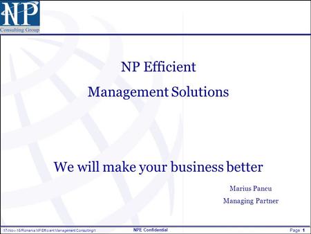 Page 1 17-Nov-15/Romania NP Efficient Management Consulting/1 NPE Confidential NP Efficient Management Solutions We will make your business better Marius.