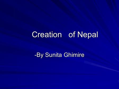 Creation of Nepal Creation of Nepal -By Sunita Ghimire.