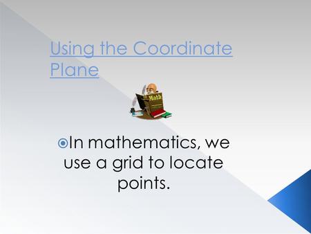  In mathematics, we use a grid to locate points..