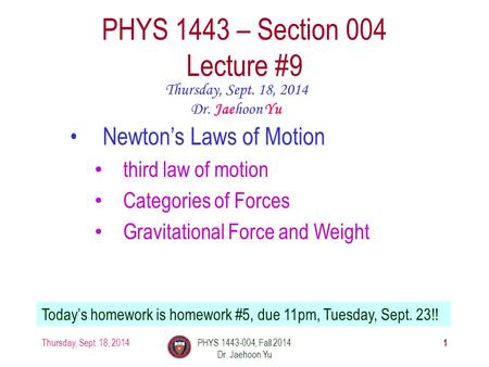 Thursday, Sept. 18, 2014PHYS 1443-004, Fall 2014 Dr. Jaehoon Yu 1 PHYS 1443 – Section 004 Lecture #9 Thursday, Sept. 18, 2014 Dr. Jaehoon Yu Newton’s Laws.