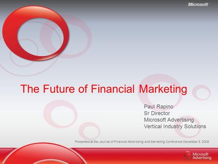 The Future of Financial Marketing Paul Rapino Sr Director Microsoft Advertising Vertical Industry Solutions Presented at the Journal of Financial Advertising.
