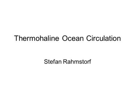 Thermohaline Ocean Circulation Stefan Rahmstorf. What is Thermohaline Circulation? Part of the ocean circulation which is driven by fluxes of heat and.
