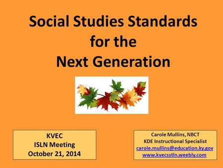 Social Studies Standards for the Next Generation Carole Mullins, NBCT KDE Instructional Specialist