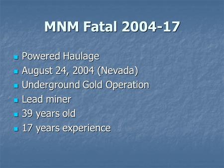 MNM Fatal 2004-17 Powered Haulage Powered Haulage August 24, 2004 (Nevada) August 24, 2004 (Nevada) Underground Gold Operation Underground Gold Operation.
