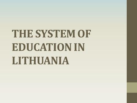 THE SYSTEM OF EDUCATION IN LITHUANIA. Educational principles Educational institutions are state, municipality or private; Education is free of charge.